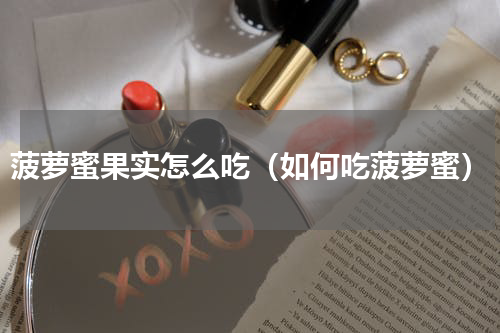 菠萝蜜果实怎么吃（如何吃菠萝蜜）