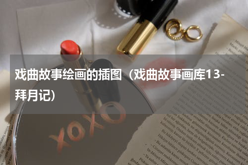 戏曲故事绘画的插图（戏曲故事画库13-拜月记）