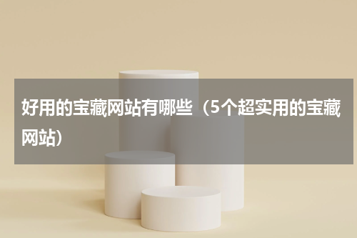 好用的宝藏网站有哪些（5个超实用的宝藏网站）