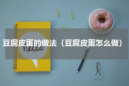 豆腐皮蛋的做法（豆腐皮蛋怎么做）