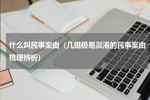 什么叫民事案由（几组极易混淆的民事案由梳理辨析）