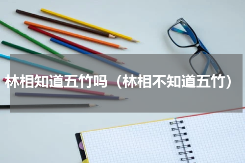 林相知道五竹吗（林相不知道五竹）