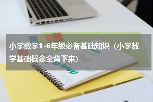 小学数学1-6年级必备基础知识（小学数学基础概念全背下来）