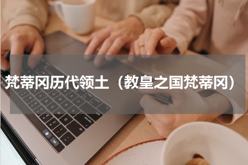 梵蒂冈历代领土（教皇之国梵蒂冈）