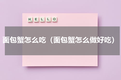 面包蟹怎么吃（面包蟹怎么做好吃）