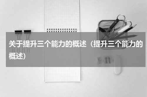 关于提升三个能力的概述（提升三个能力的概述）