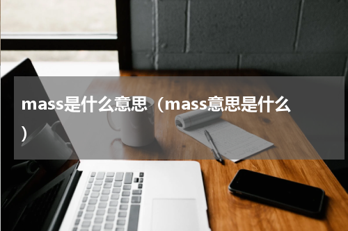 mass是什么意思（mass意思是什么）