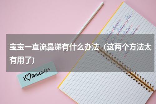 宝宝一直流鼻涕有什么办法（这两个方法太有用了）