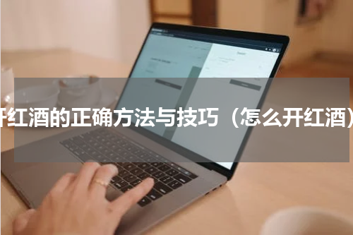 开红酒的正确方法与技巧（怎么开红酒）