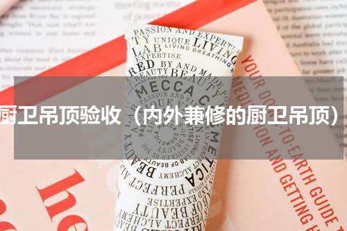 厨卫吊顶验收（内外兼修的厨卫吊顶）