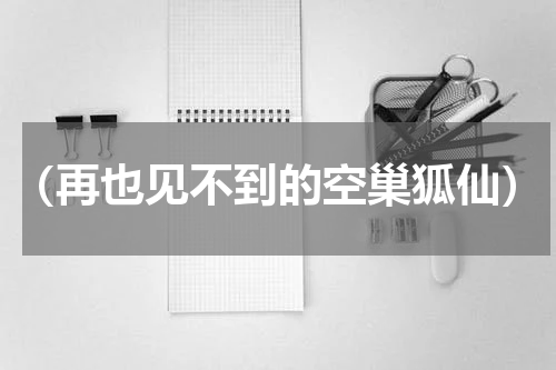 （再也见不到的空巢狐仙）