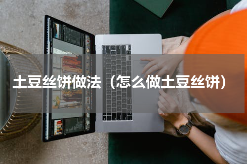 土豆丝饼做法（怎么做土豆丝饼）