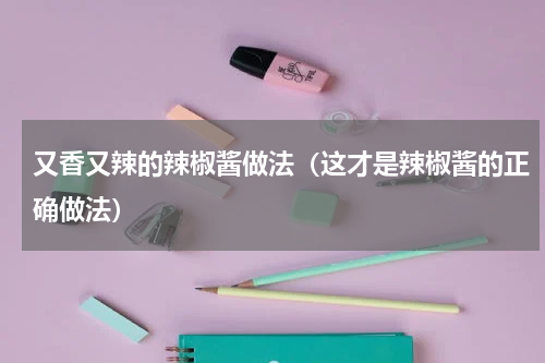 又香又辣的辣椒酱做法（这才是辣椒酱的正确做法）