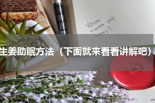 生姜助眠方法（下面就来看看讲解吧）