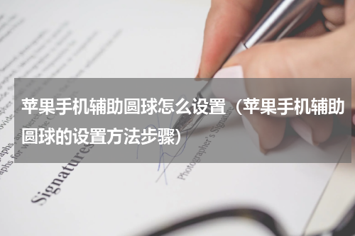 苹果手机辅助圆球怎么设置（苹果手机辅助圆球的设置方法步骤）
