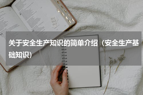 关于安全生产知识的简单介绍（安全生产基础知识）