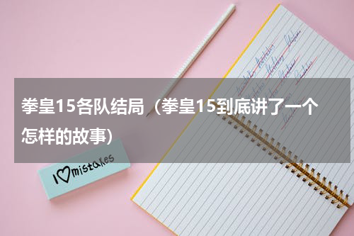 拳皇15各队结局（拳皇15到底讲了一个怎样的故事）