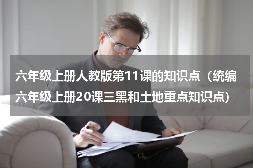 六年级上册人教版第11课的知识点（统编六年级上册20课三黑和土地重点知识点）