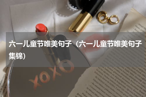 六一儿童节唯美句子（六一儿童节唯美句子集锦）