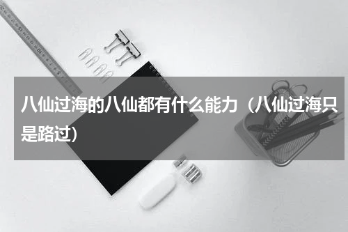 八仙过海的八仙都有什么能力（八仙过海只是路过）