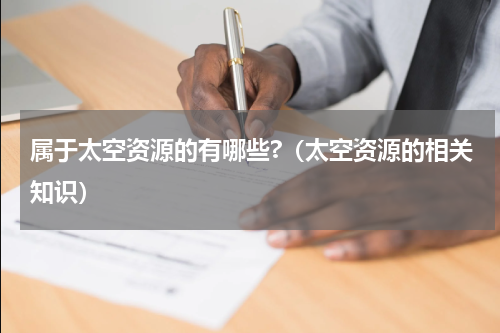 属于太空资源的有哪些?（太空资源的相关知识）