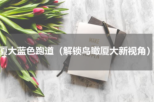 厦大蓝色跑道（解锁鸟瞰厦大新视角）