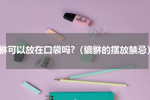 貔貅可以放在口袋吗?（貔貅的摆放禁忌）