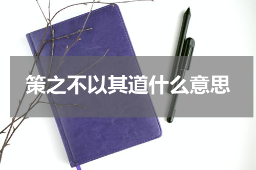 策之不以其道什么意思