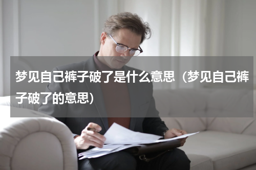 梦见自己裤子破了是什么意思（梦见自己裤子破了的意思）