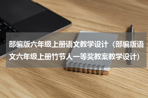 部编版六年级上册语文教学设计（部编版语文六年级上册竹节人一等奖教案教学设计）