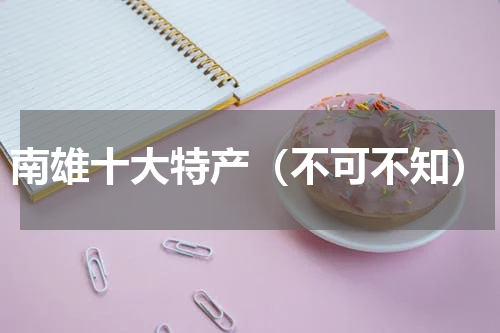 南雄十大特产（不可不知）