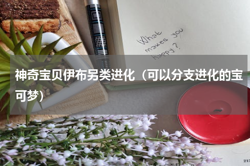 神奇宝贝伊布另类进化（可以分支进化的宝可梦）