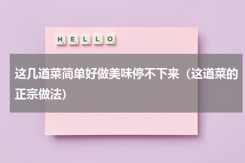 这几道菜简单好做美味停不下来（这道菜的正宗做法）
