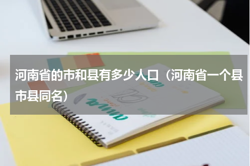 河南省的市和县有多少人口（河南省一个县市县同名）
