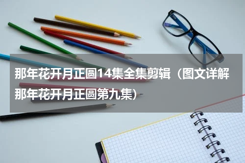 那年花开月正圆14集全集剪辑（图文详解那年花开月正圆第九集）