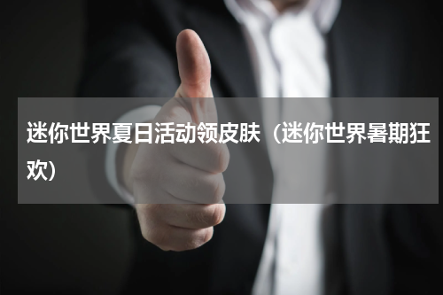 迷你世界夏日活动领皮肤（迷你世界暑期狂欢）