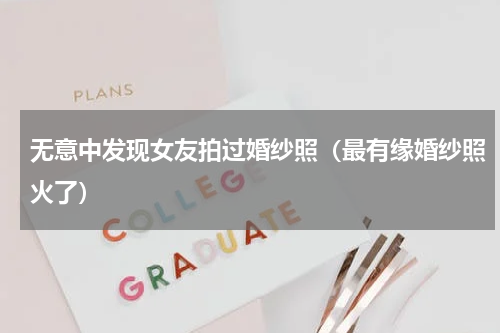 无意中发现女友拍过婚纱照（最有缘婚纱照火了）