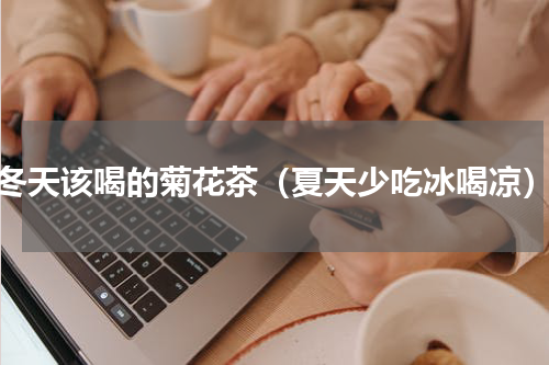 冬天该喝的菊花茶（夏天少吃冰喝凉）