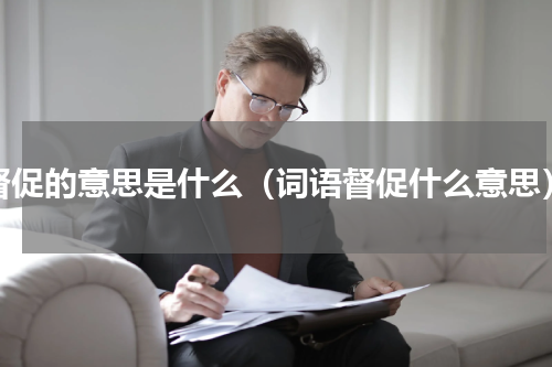 督促的意思是什么（词语督促什么意思）