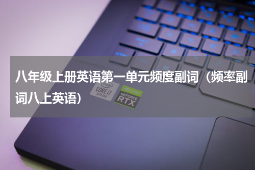 八年级上册英语第一单元频度副词（频率副词八上英语）