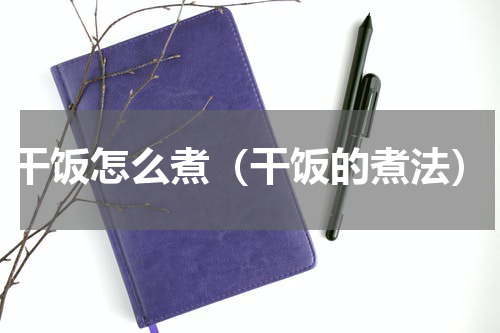 干饭怎么煮（干饭的煮法）