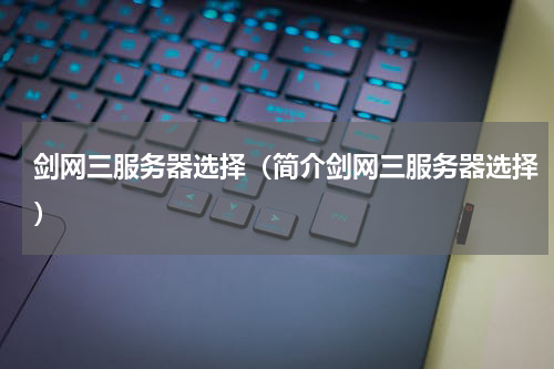 剑网三服务器选择（简介剑网三服务器选择）