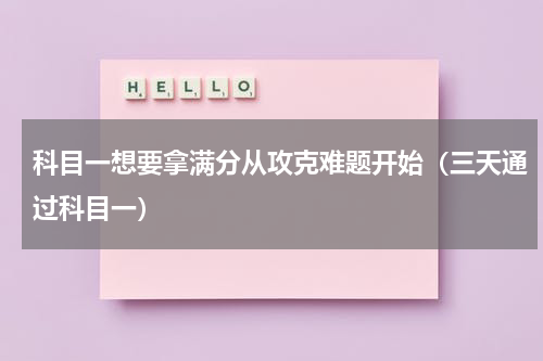 科目一想要拿满分从攻克难题开始（三天通过科目一）