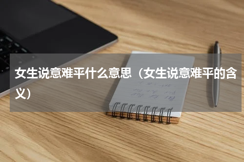 女生说意难平什么意思（女生说意难平的含义）
