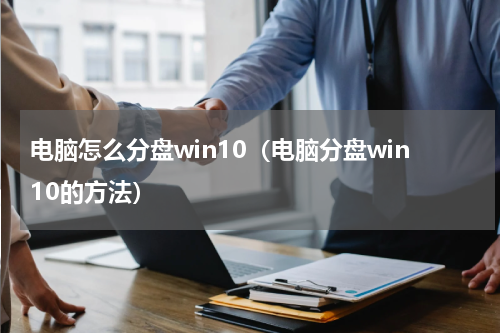 电脑怎么分盘win10（电脑分盘win10的方法）