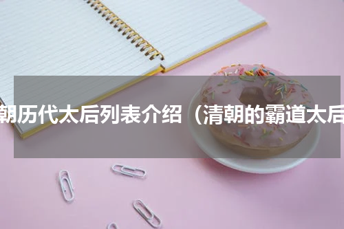 清朝历代太后列表介绍（清朝的霸道太后）