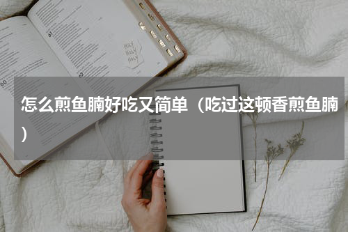 怎么煎鱼腩好吃又简单（吃过这顿香煎鱼腩）