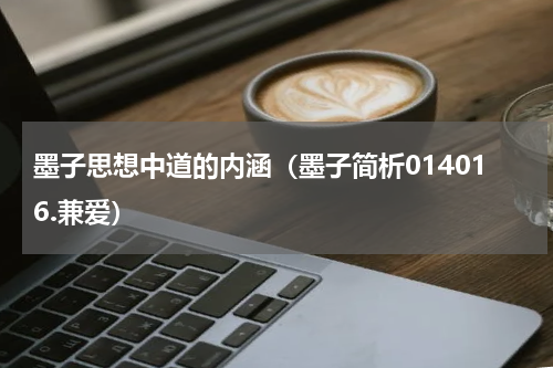 墨子思想中道的内涵（墨子简析014016.兼爱）