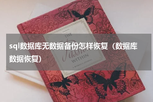 sql数据库无数据备份怎样恢复（数据库数据恢复）