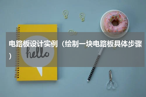 电路板设计实例（绘制一块电路板具体步骤）